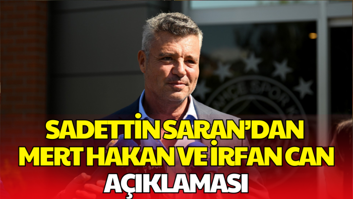 Sadettin Saran, Mert Hakan ve İrfan Can Hakkında İlk Kez Konuştu
